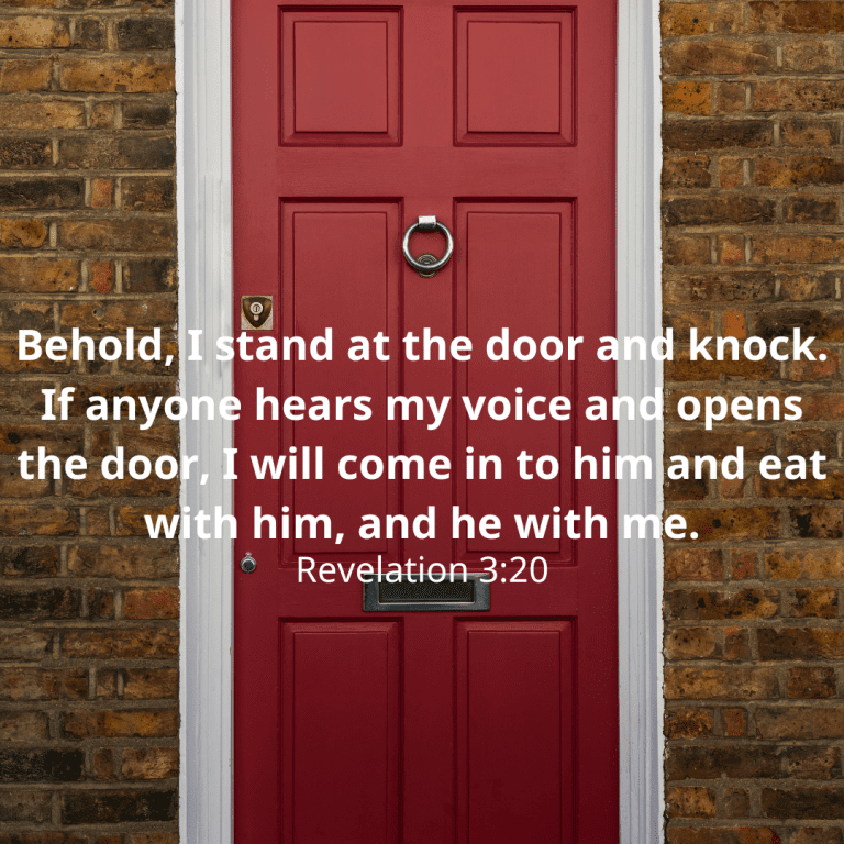 Behold, I stand at the door and knock. If anyone hears my voice and opens the door, I will come in to him and eat with him, and he with me.