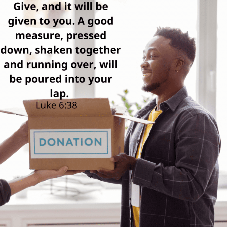 Give, and it will be given to you. A good measure, pressed down, shaken together and running over, will be poured into your lap. For with the measure you use, it will be measured to you.