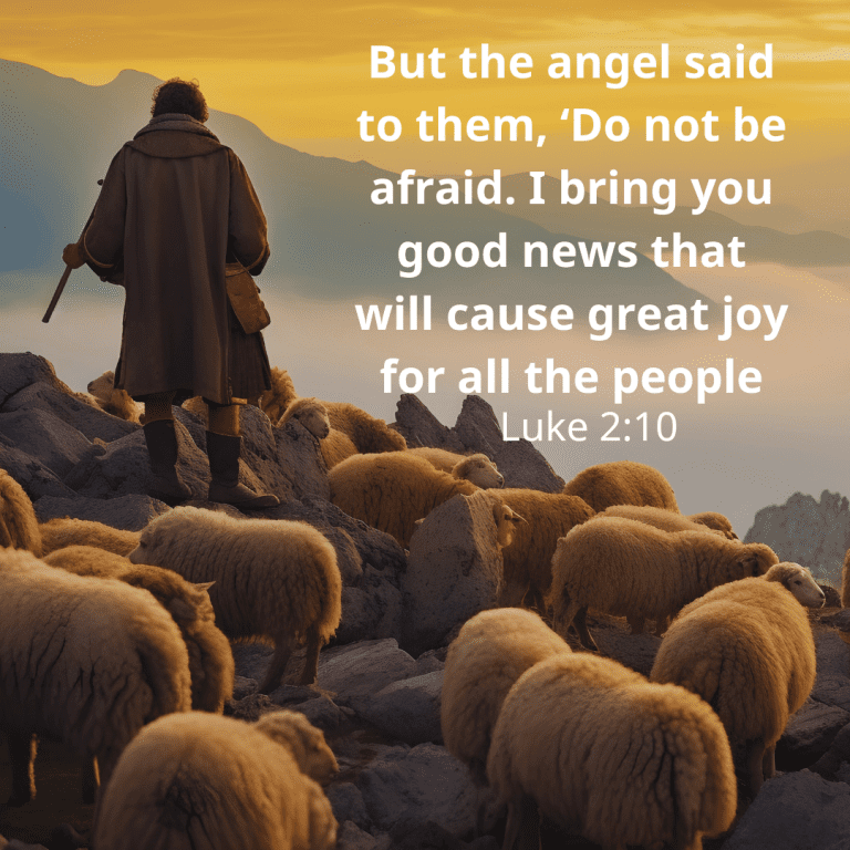 But the angel said to them, ‘Do not be afraid. I bring you good news that will cause great joy for all the people