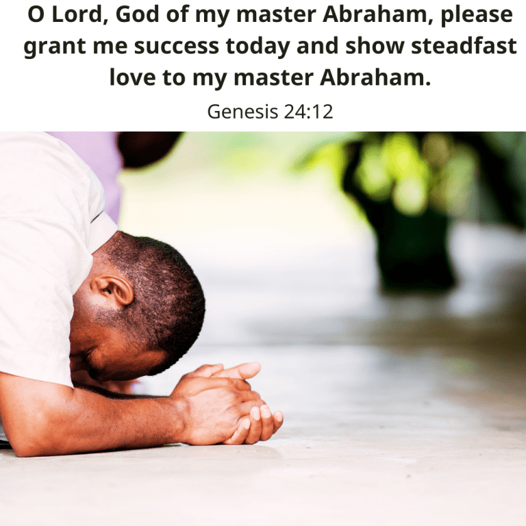 O Lord, God of my master Abraham, please grant me success today and show steadfast love to my master Abraham.