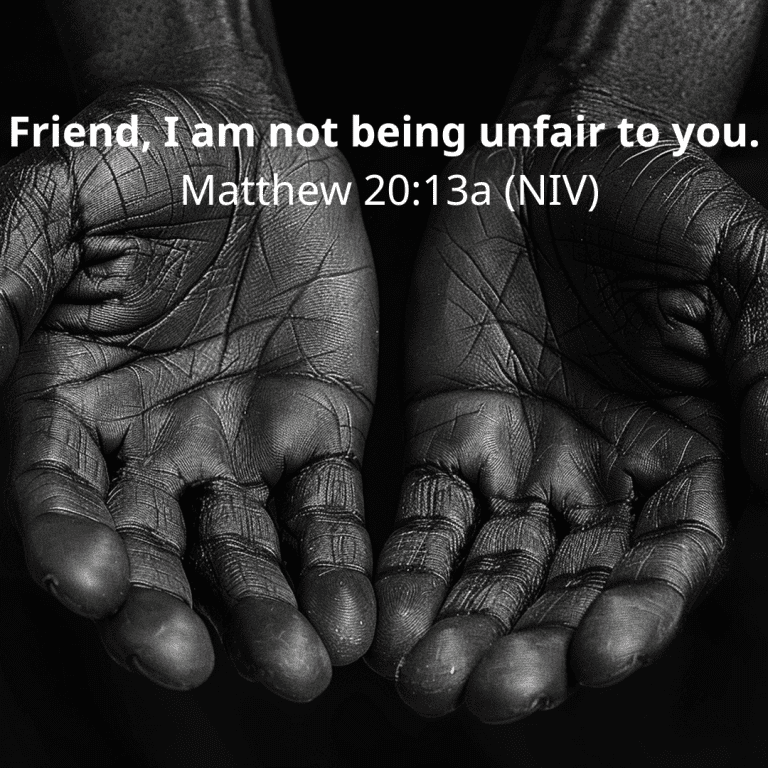 Friend, I am not being unfair to you. Matthew 2013a (NIV)
