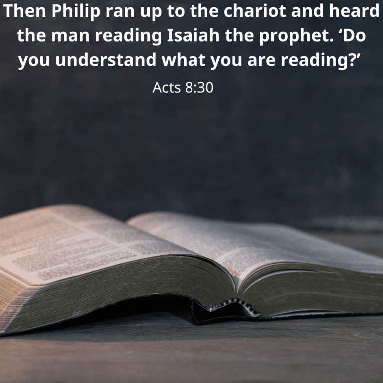 Then Philip ran up to the chariot and heard the man reading Isaiah the prophet. ‘Do you understand what you are reading’