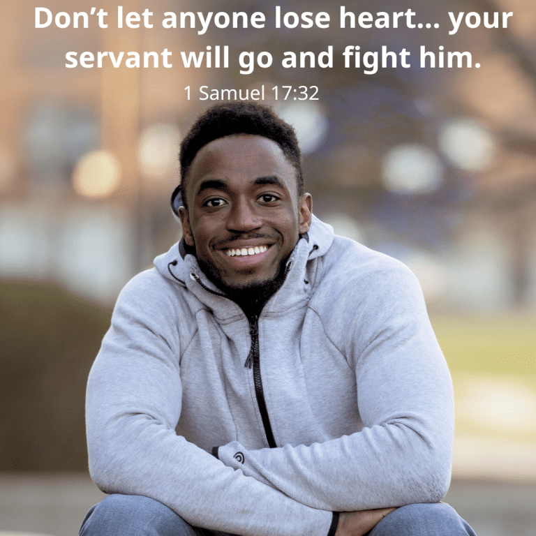 Don’t let anyone lose heart… your servant will go and fight him.